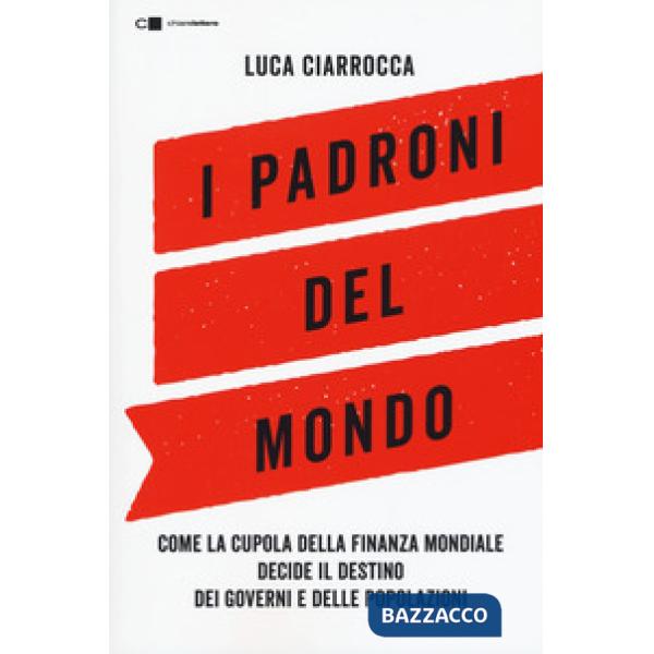Padroni del mondo. Come la cupola della finanza mondiale decide il destino dei governi e delle popolazioni (I)
