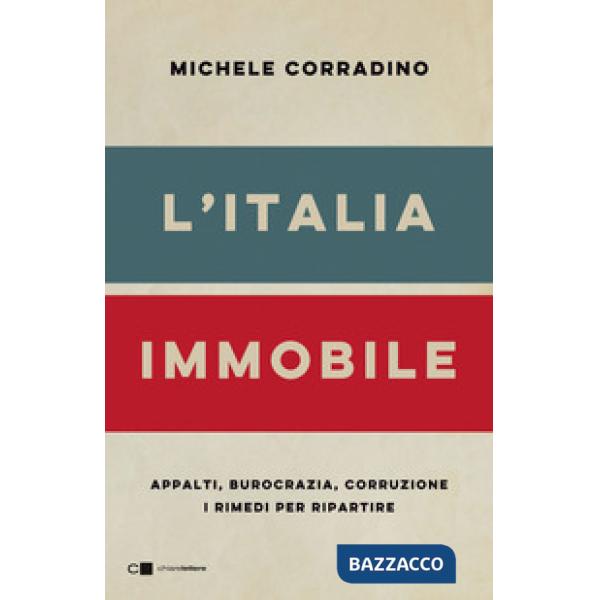 Italia immobile. Appalti, burocrazia, corruzione. I rimedi per ripartire (L')