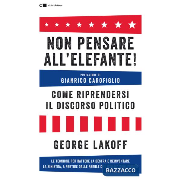 Non pensare all'elefante! Come riprendersi il discorso politico. Le tecniche per battere la destra e reinventare la sinistra, a 