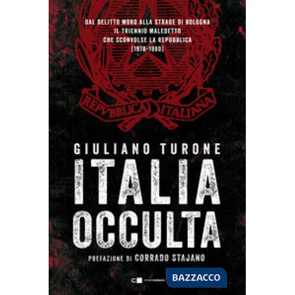Italia occulta. Dal delitto Moro alla strage di Bologna. Il triennio maledetto che sconvolse la Repubblica (1978-1980)