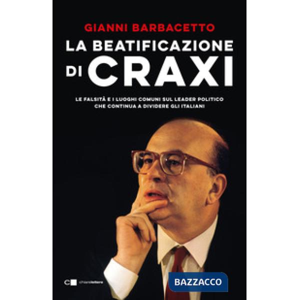 Beatificazione di Craxi. Le falsità e i luoghi comuni sul leader politico che continua a dividere gli italiani (La)
