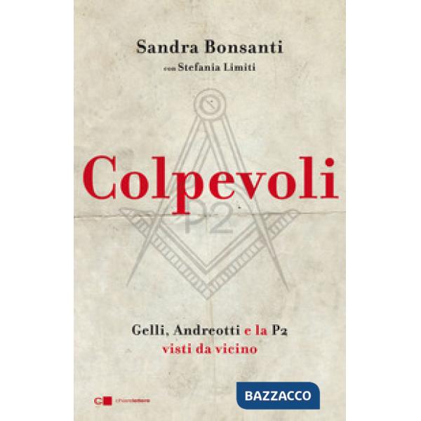 Colpevoli. Gelli, Andreotti e la P2 visti da vicino