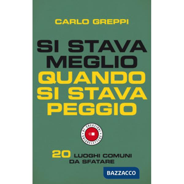 Si stava meglio quando si stava peggio. 20 luoghi comuni da sfatare