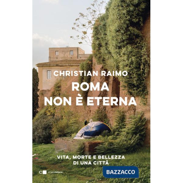Roma non è eterna. Vita, morte e bellezza di una città