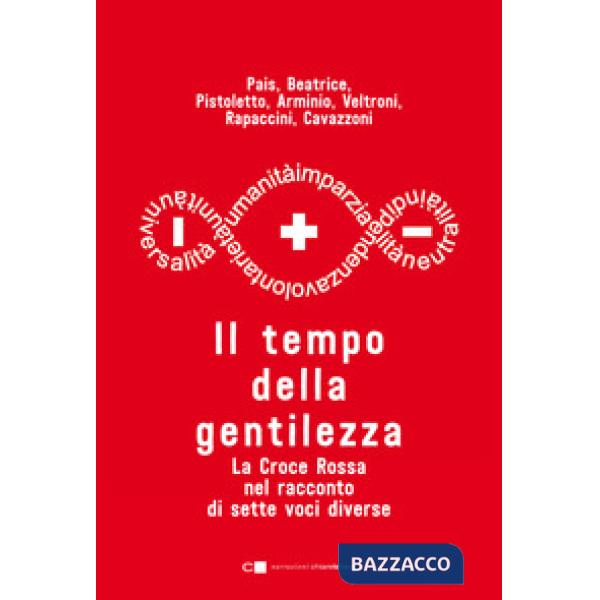 Tempo della gentilezza. La Croce Rossa nel racconto di sette voci diverse (Il)