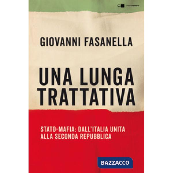 Lunga trattativa. Stato-mafia. Dall'Italia unita alla Seconda Repubblica. La verità che la magistratura non può accertare (Una)