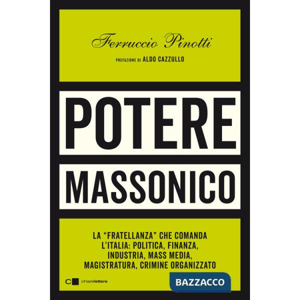 Potere massonico. La «fratellanza» che comanda l'Italia: politica, finanza, industria, mass media, magistratura, crimine organiz
