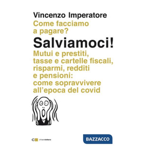 Salviamoci! Mutui e prestiti, tasse e cartelle fiscali, risparmi, redditi e pensioni: come sopravvivere all'epoca del Covid