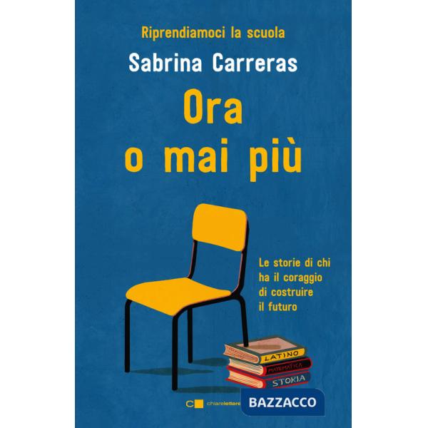 Ora o mai più. Riprendiamoci la scuola. Le storie di chi ha il coraggio di costruire il futuro.