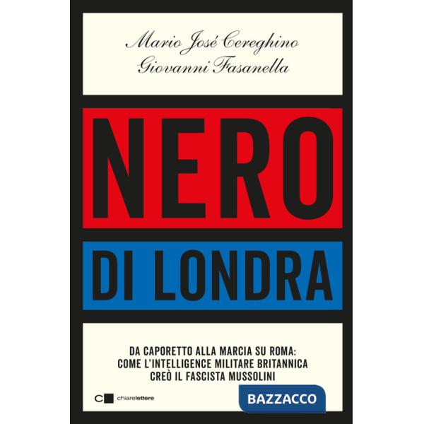 Nero di Londra. Da Caporetto alla marcia su Roma: come l'intelligence militare britannica creò il fascista Mussolini