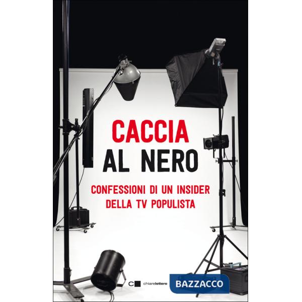 Caccia al nero. Confessioni di un insider della TV populista