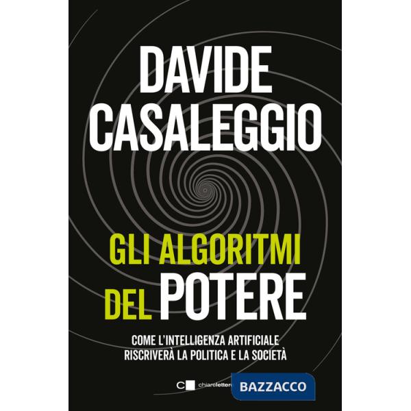 Algoritmi del potere. Come l'intelligenza artificiale riscriverà la politica e la società (Gli)
