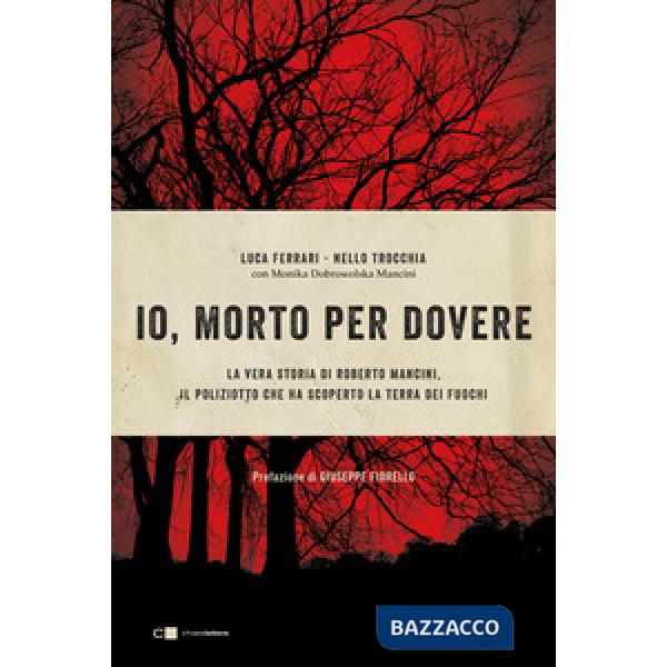 Io, morto per dovere. La vera storia di Roberto Mancini, il poliziotto che ha scoperto la terra dei fuochi