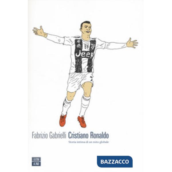 Cristiano Ronaldo. Storia intima di un mito globale