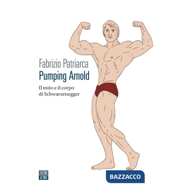 Pumping Arnold. Il mito e il corpo di Schwarzenegger