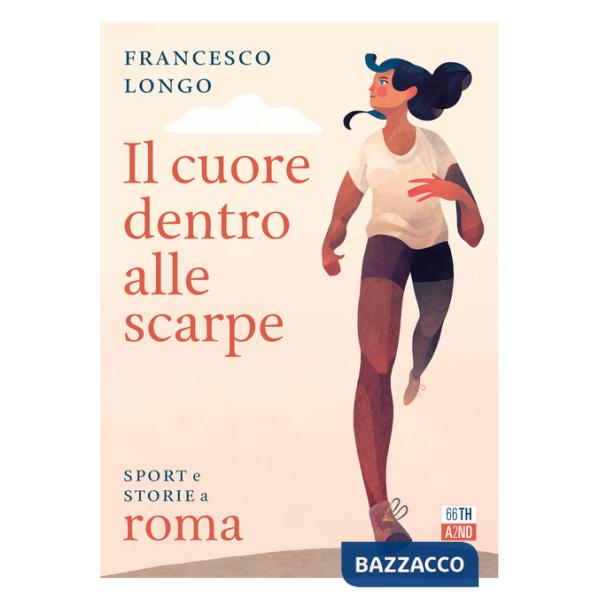 Cuore dentro alle scarpe. Sport e storie a Roma (Il)