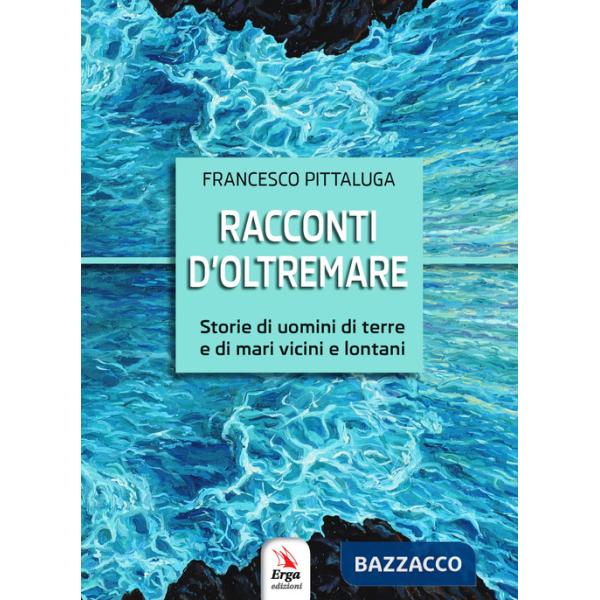 Racconti d'oltremare. Storie di uomini di terre e di mari vicini e lontani