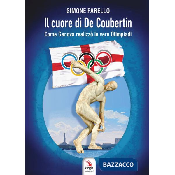 Cuore di De Coubertin. Come Genova realizzò le vere Olimpiadi (Il)