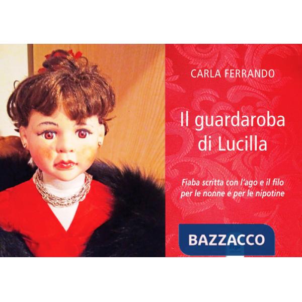 Guardaroba di Lucilla. Fiaba scritta con l'ago e il filo per le nonne e per le nipotine. Ediz. a colori (Il)