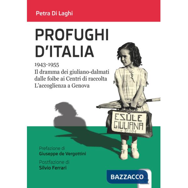 Profughi d'Italia. 1943-1955. Il dramma dei giuliano-dalmati dalle foibe ai Centri di raccolta. L'accoglienza a Genova