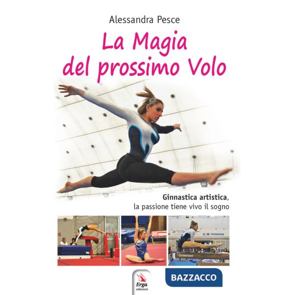 Magia del prossimo volo. Ginnastica artistica, la passione tiene vivo il sogno (La)
