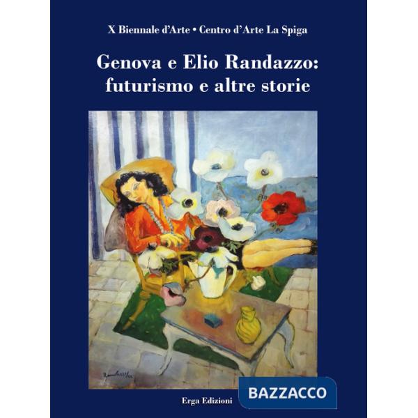 Genova e Elio Randazzo: futurismo e altre storie. Ediz. a colori