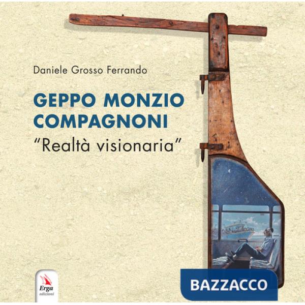 Geppo Monzio Compagnoni. «Realtà visionaria». Catalogo della mostra (Genova, 9-19 maggio 2019)