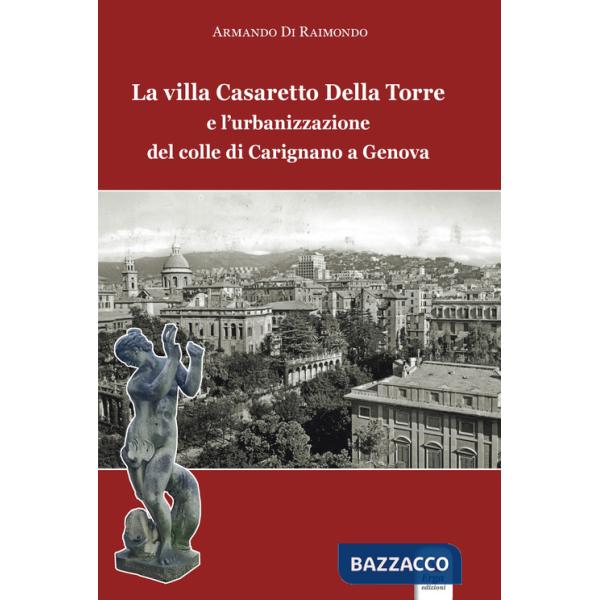 Villa Casaretto Della Torre e l'urbanizzazione del colle di Carignano a Genova (La)
