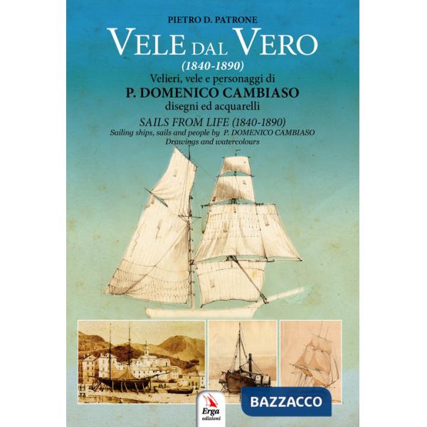 Vele dal vero (1840-1890). Velieri, vele e personaggi di P. Domenico Cambiaso. Ediz. italiana e inglese