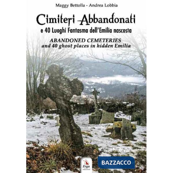 Cimiteri abbandonati e 40 luoghi fantasma dell'Emilia nascosta. Con QR code