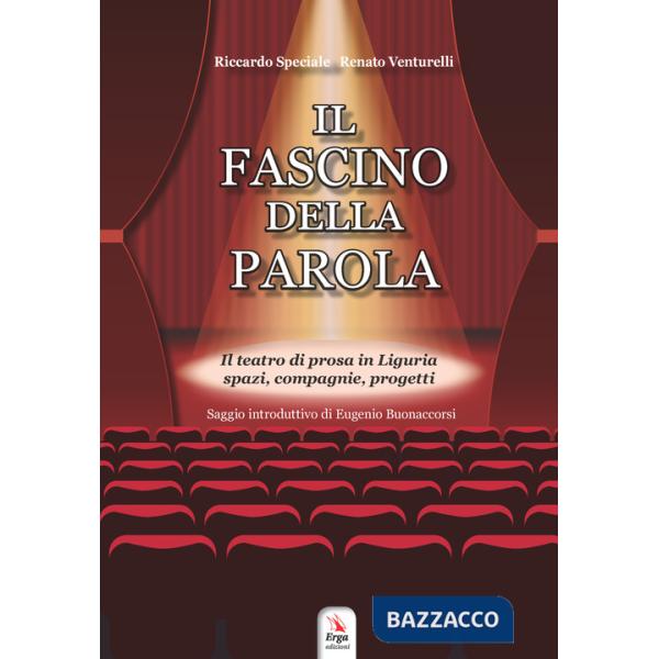 Fascino della parola. Il teatro di prosa in Liguria spazi, compagnie, progetti. Con Contenuto digitale per accesso online (Il)