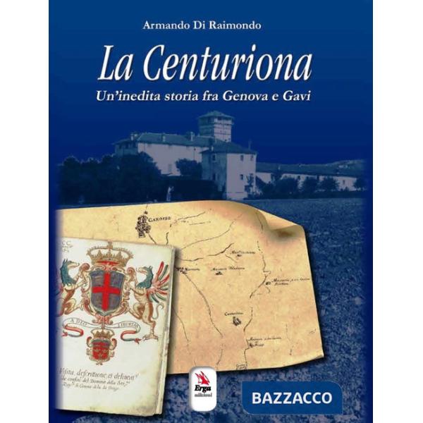 Centuriona. Un'inedita storia tra Genova e Gavi (La)