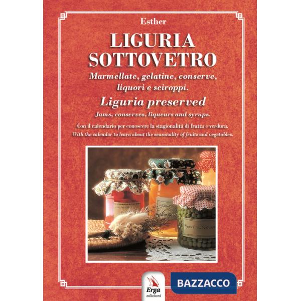 Liguria sottovetro. Marmellate, gelatine, conserve, liquori e sciroppi-Liguria preserved. Jams, conserves, liqueurs and syrups. 