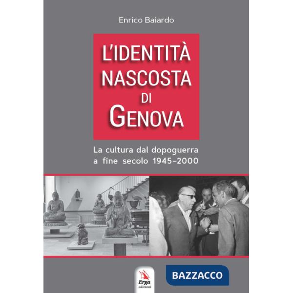 Identità nascosta di Genova. La cultura dal dopoguerra a fine secolo 1945-2000 (L')
