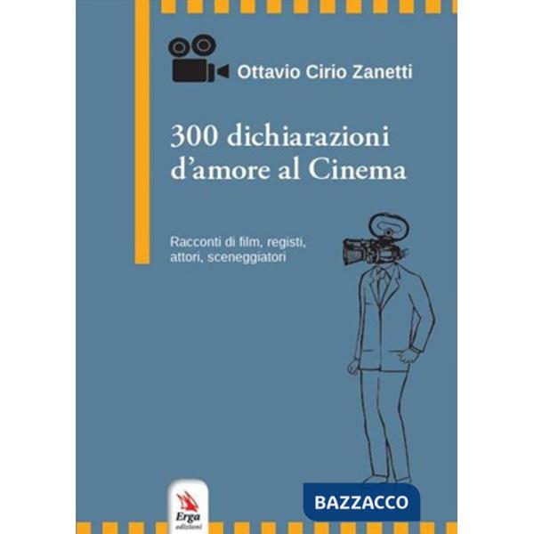 300 dichiarazioni d'amore al cinema. Racconti di film, registi, attori, sceneggiatori