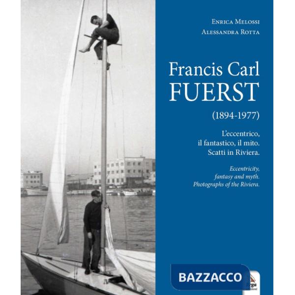 Francis Carl Fuerst (1894-1977). L'eccentrico, il fantastico, il mito. Scatti in Riviera-Eccentricity, fantasy and myth. Photogr
