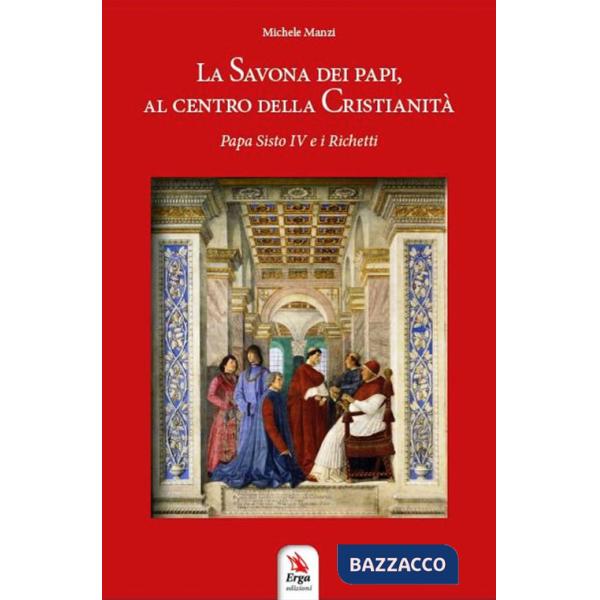 Savona dei Papi, al centro della cristianità. Papa Sisto IV e i Richetti (La)