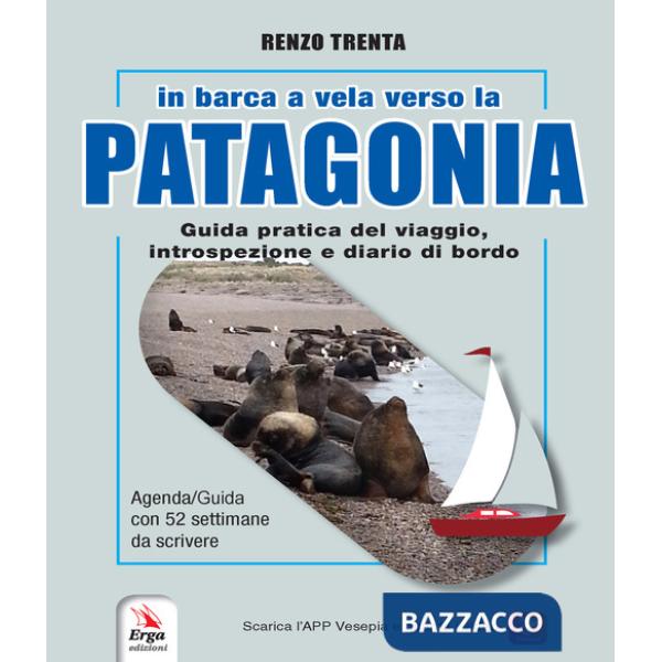 In barca a vela verso la Patagonia. Guida pratica del viaggio, introspezione e diario di bordo. Con QR-Code