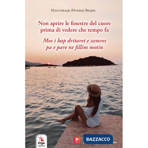 Non aprire le finestre del cuore prima di vedere che tempo fa-Mos i hap dritaret e zemres pa .... Ediz. bilingue