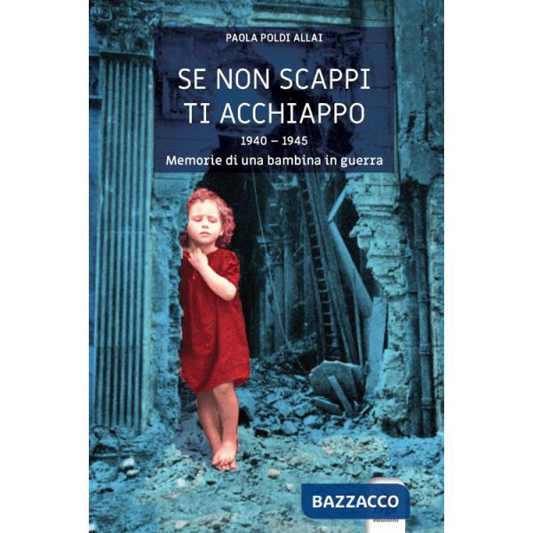 Se non scappi ti acchiappo. 1940-1945. Memorie di una bambina in guerra