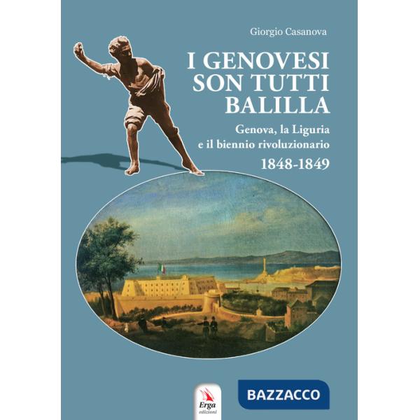 Genovesi sono tutti Balilla. Genova, la Liguria e il biennio rivoluzionario 1848-1849. Con mappa e video (I)