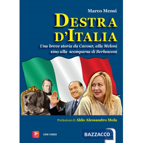 Destra d'Italia. Una breve storia da Cavour alla Meloni sino alla scomparsa di Berlusconi. Con video