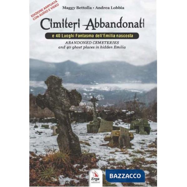 Cimiteri abbandonati e 40 luoghi fantasma dell'Emilia nascosta-Abandoned cemeteries and 40 ghost places in hidden Emilia. Ediz. 