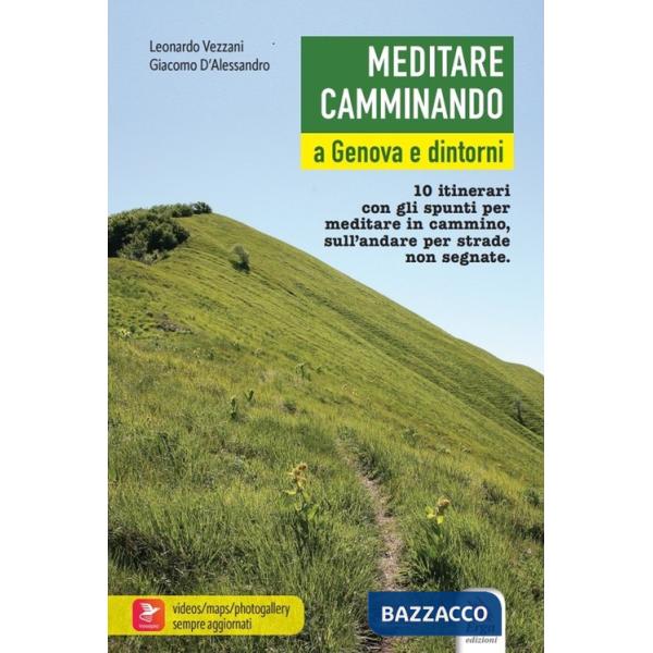 Meditare camminando. A Genova e dintorni. 10 itinerari con gli spunti per meditare in cammino, sull'andare per strade non segnat