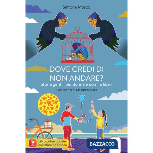 Dove credi di non andare? Storie gentili per donne e uomini liberi