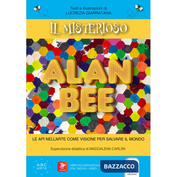 Misterioso Alan Bee. Le api nell'arte come visione per salvare il mondo. Con contenuti multimediali (Il)