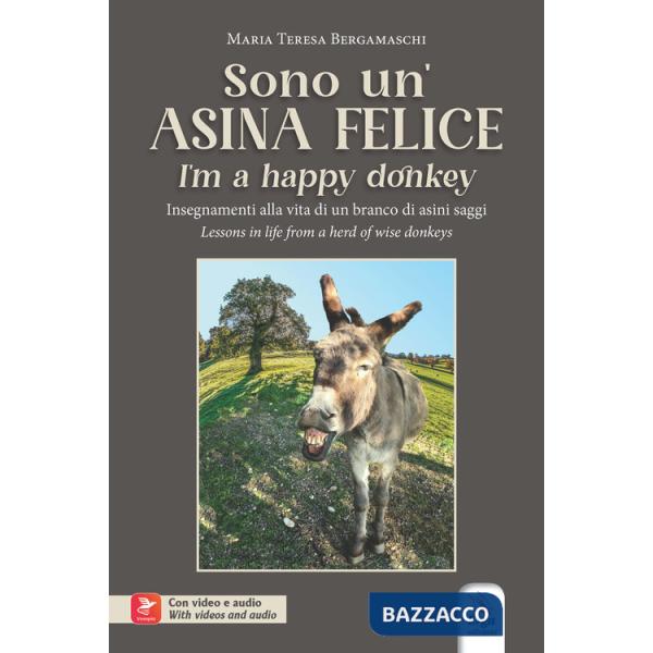 Sono un'asina felice-I'm a happy donkey. Insegnamenti alla vita di un branco di asini saggi-Lessons in life from a herd of wise 