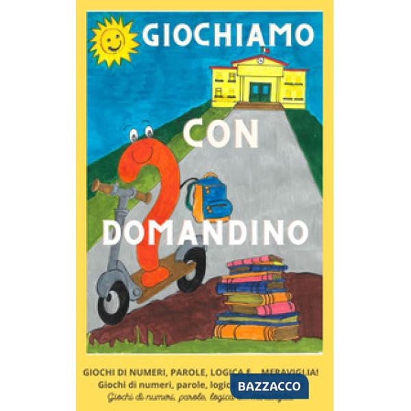 Giochiamo con Domandino. Giochi di numeri, parole, logica e... meraviglia. Ediz. illustrata