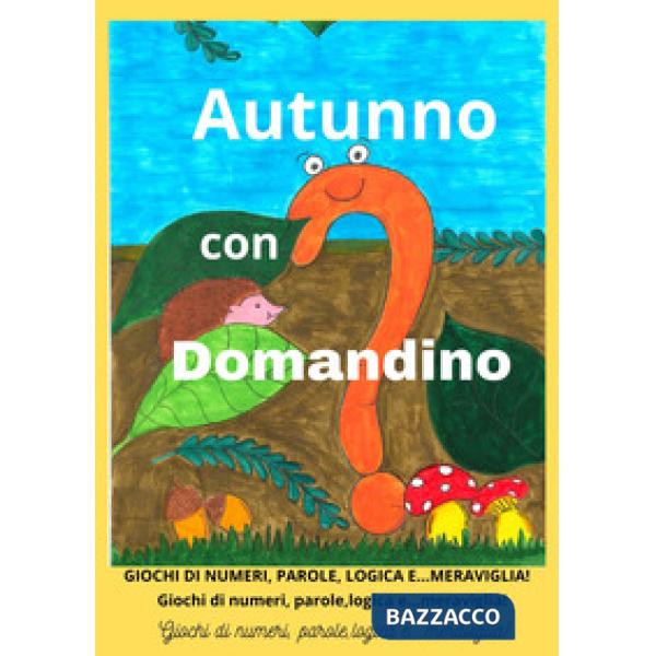 Autunno con Domandino. Giochi di numeri, parole, logica e... meraviglia. Ediz. illustrata