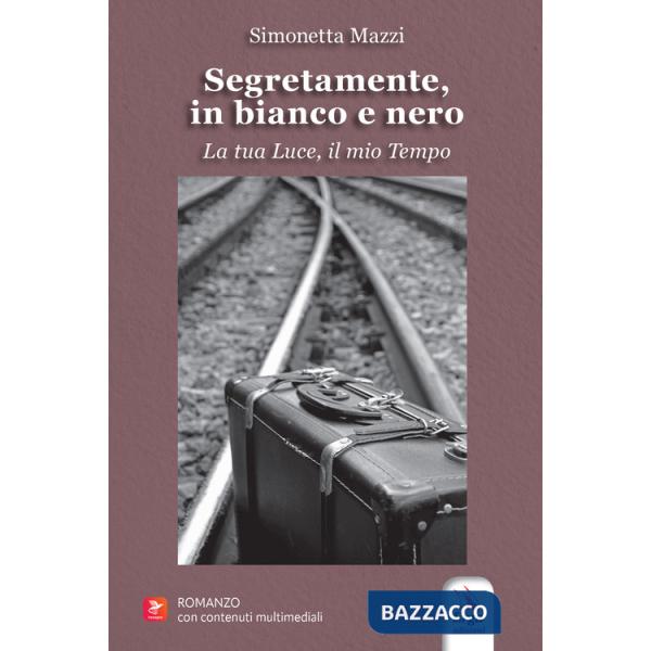Segretamente, in bianco e nero. La tua luce, il mio tempo. Con contenuti multimediali
